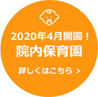 2020年4月開園！院内保育園。詳しくはこちら